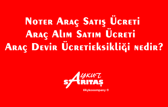 Noter Araç Satış Ücreti Araç Alım Satım Ücreti Araç Devir Ücreti.fw